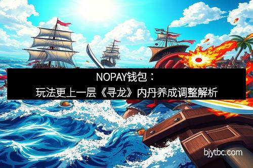 NOPAY钱包:玩法更上一层《寻龙》内丹养成调整解析